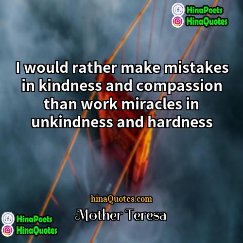 Mother Teresa Quotes | I would rather make mistakes in kindness
